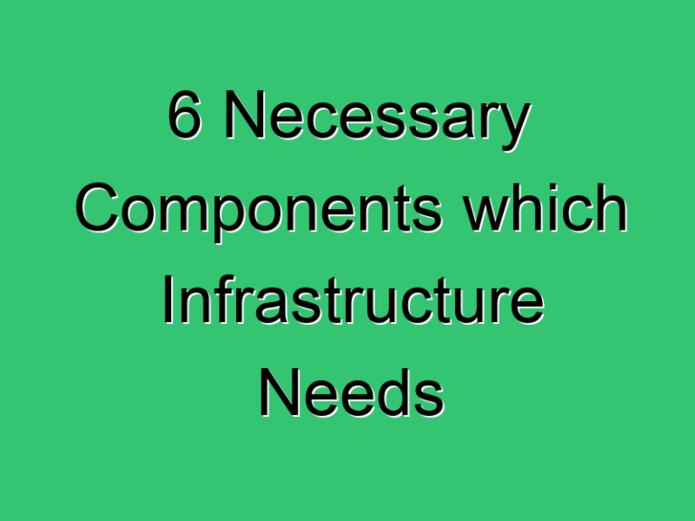 6 Necessary Components Which Infrastructure Needs 573 Civil Experience
