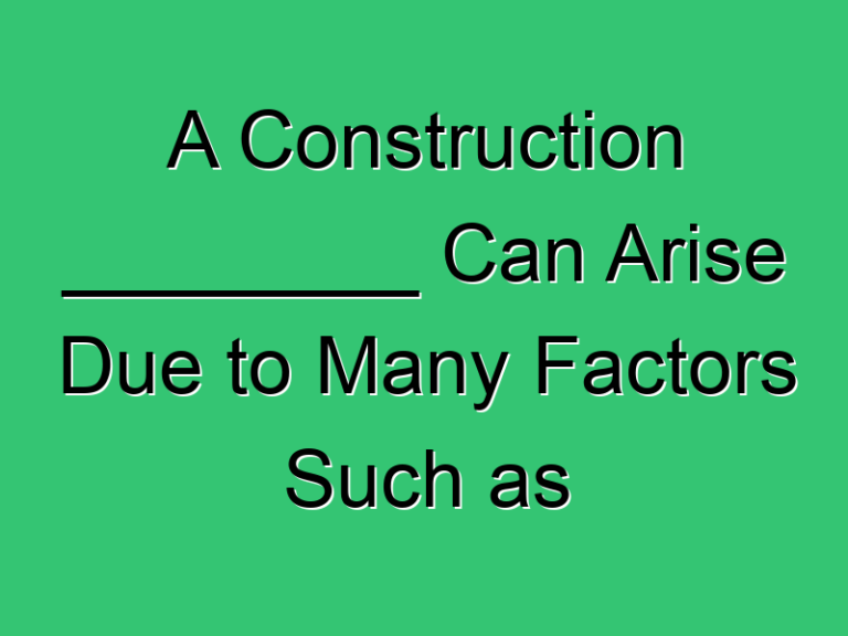 A Construction Can Arise Due To Many Factors Such As 440 Civil Experience
