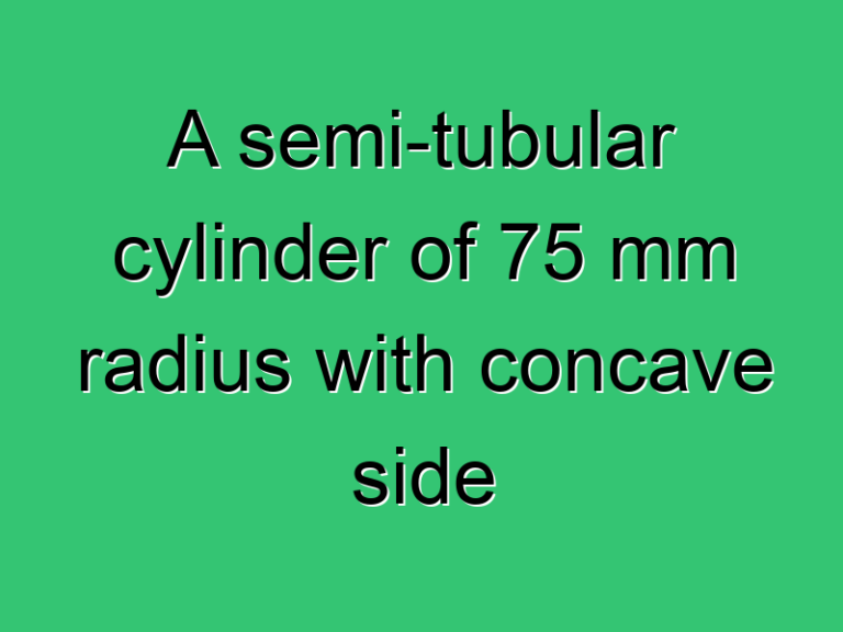 A Semi Tubular Cylinder Of 75 Mm Radius With Concave Side 346 Civil Experience