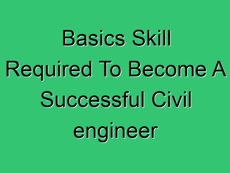 Basics Skill Required To Become A Successful Civil Engineer 191 Civil Experience