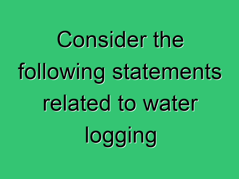 Consider The Following Statements Related To Water Logging Control Which Of The Above Statements Are Correct 316 Civil Experience