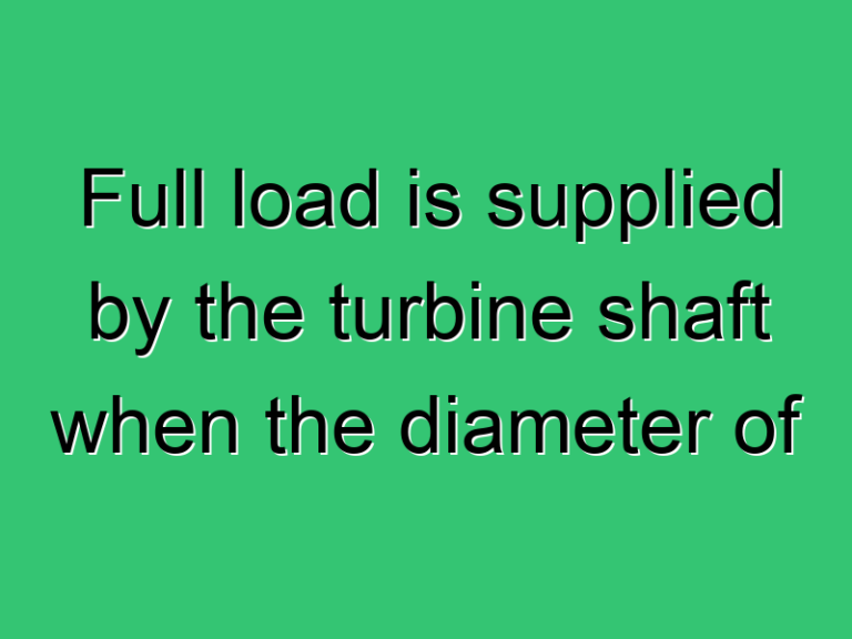 Full Load Is Supplied By The Turbine Shaft When The Diameter Of Jet 349 Civil Experience