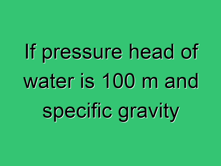 If Pressure Head Of Water Is 100 M And Specific Gravity 344 Civil Experience