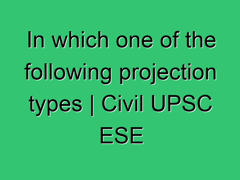 In Which One Of The Following Projection Types Civil Upsc Ese Exam Solution 2021 363 Civil Experience