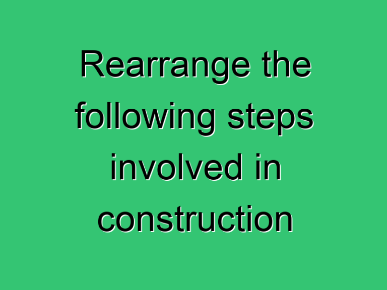 Rearrange The Following Steps Involved In Construction 331 Civil Experience