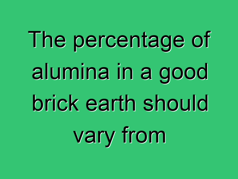 The Percentage Of Alumina In A Good Brick Earth Should Vary From 3279 Civil Experience