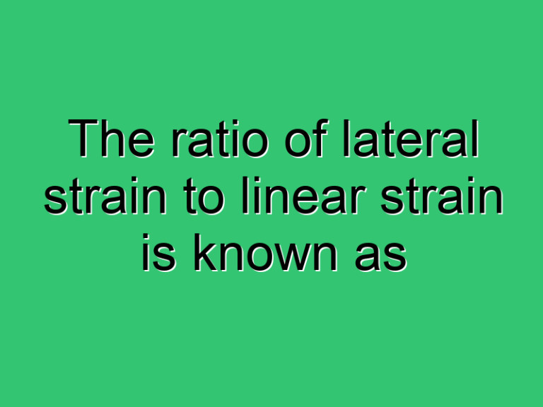 The Ratio Of Lateral Strain To Linear Strain Is Known As 3295 Civil Experience