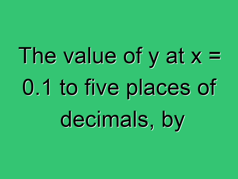 The Value Of Y At X 0 1 To Five Places Of Decimals By Taylors Series 337 Civil Experience