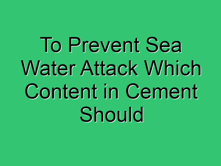 To Prevent Sea Water Attack Which Content In Cement Should 434 Civil Experience