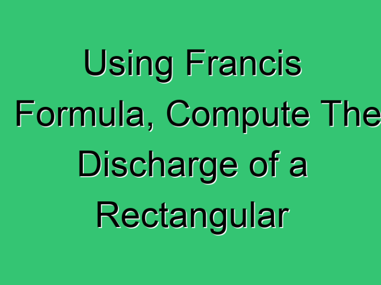Using Francis Formula Compute The Discharge Of A Rectangular 299 Civil Experience