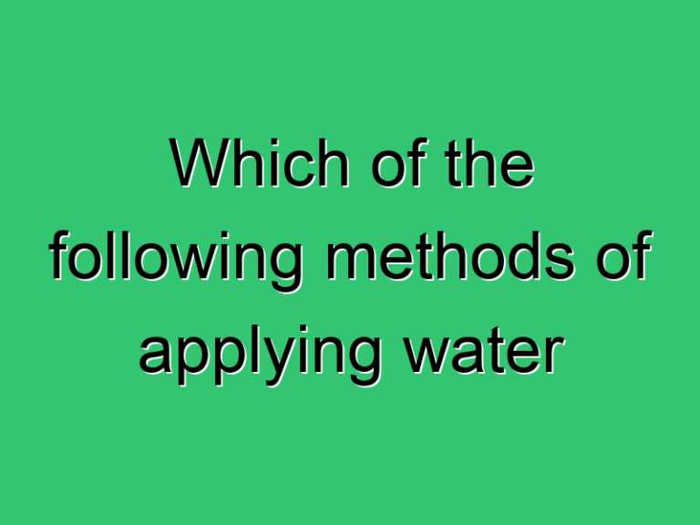 Which Of The Following Methods Of Applying Water 310 Civil Experience