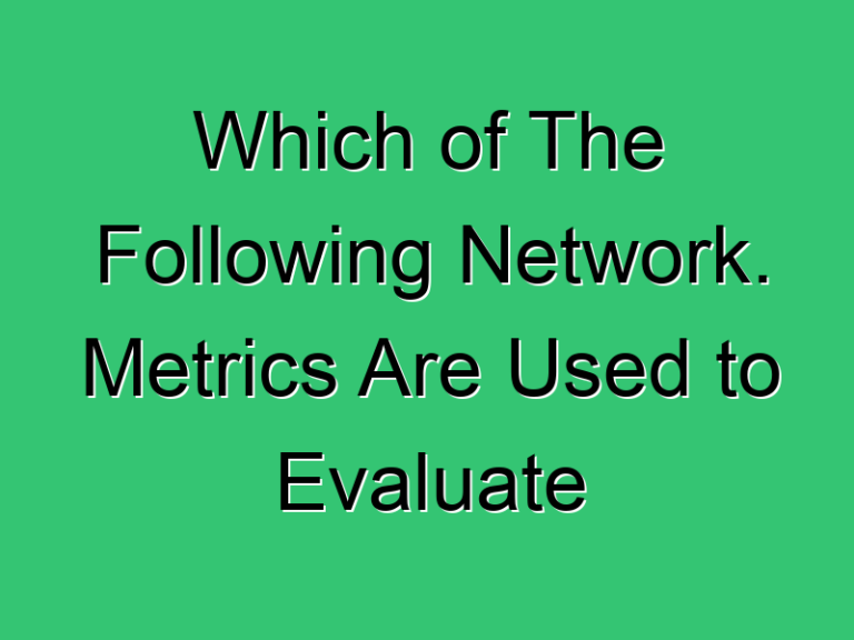 Which Of The Following Network Metrics Are Used To Evaluate 319 Civil Experience