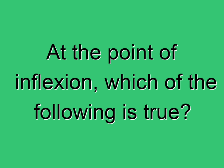 At The Point Of Inflexion Which Of The Following Is True 3477 Civil Experience