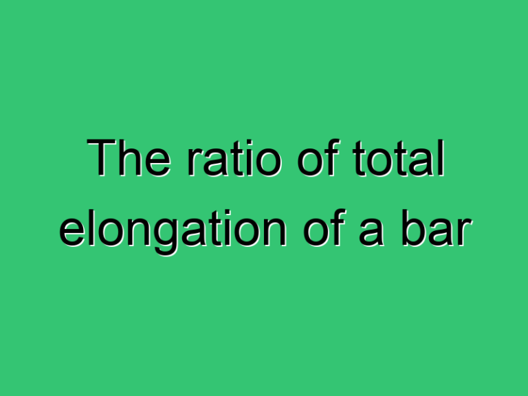 The Ratio Of Total Elongation Of A Bar 3471 Civil Experience